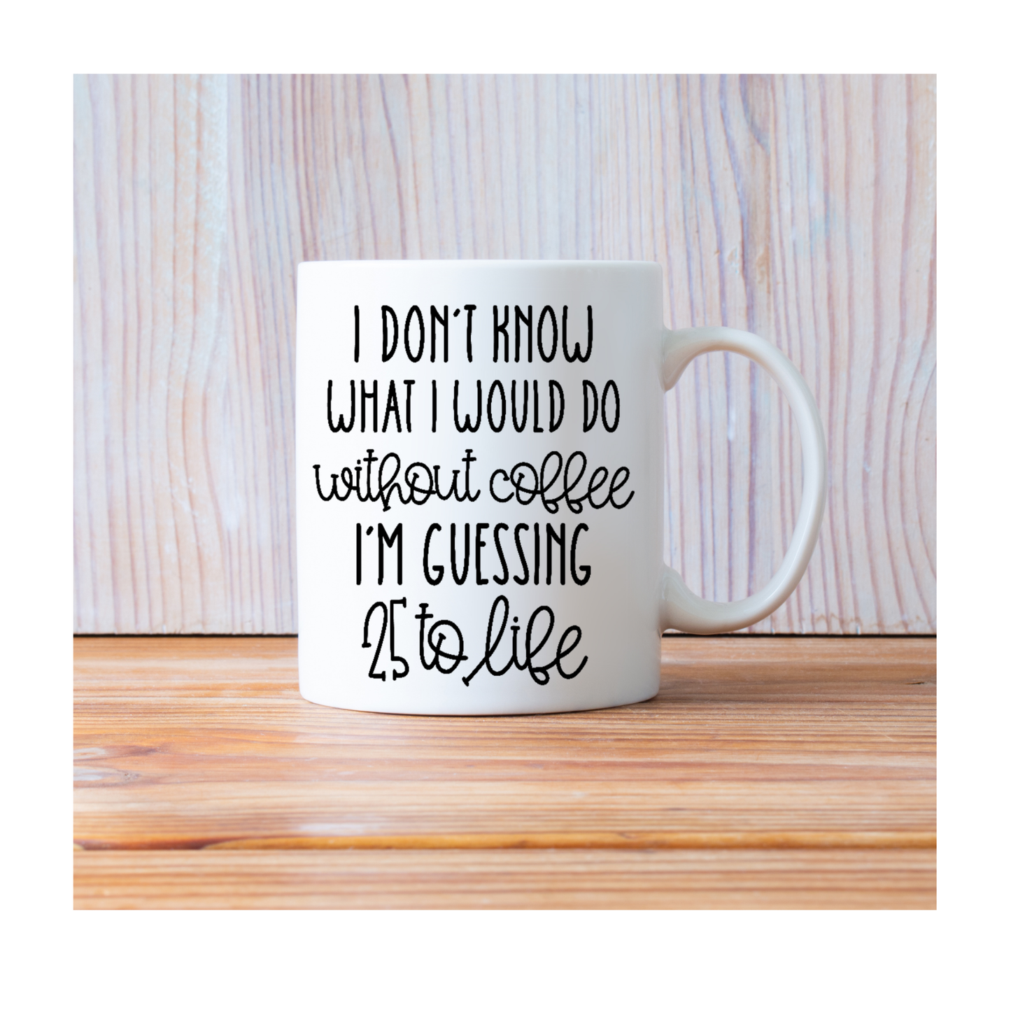 Without Coffee I'm Guessing 25 to Life 15 oz Mug