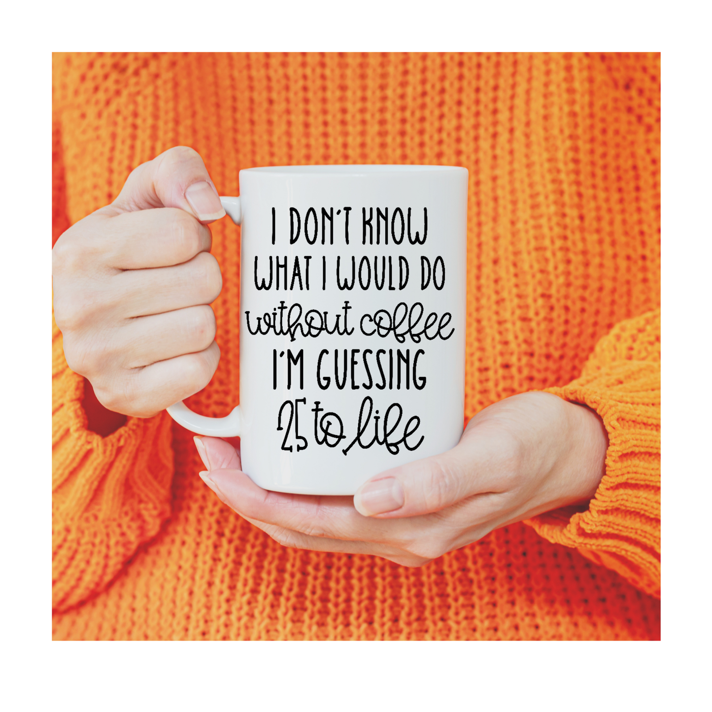 Without Coffee I'm Guessing 25 to Life 15 oz Mug