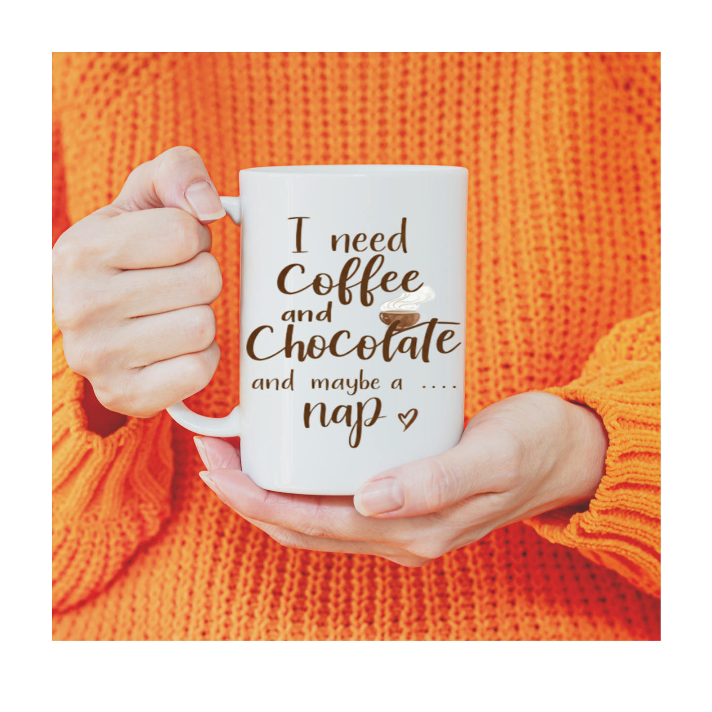 Funny Mug - I Need Coffee and Chocolate and Maybe a Nap