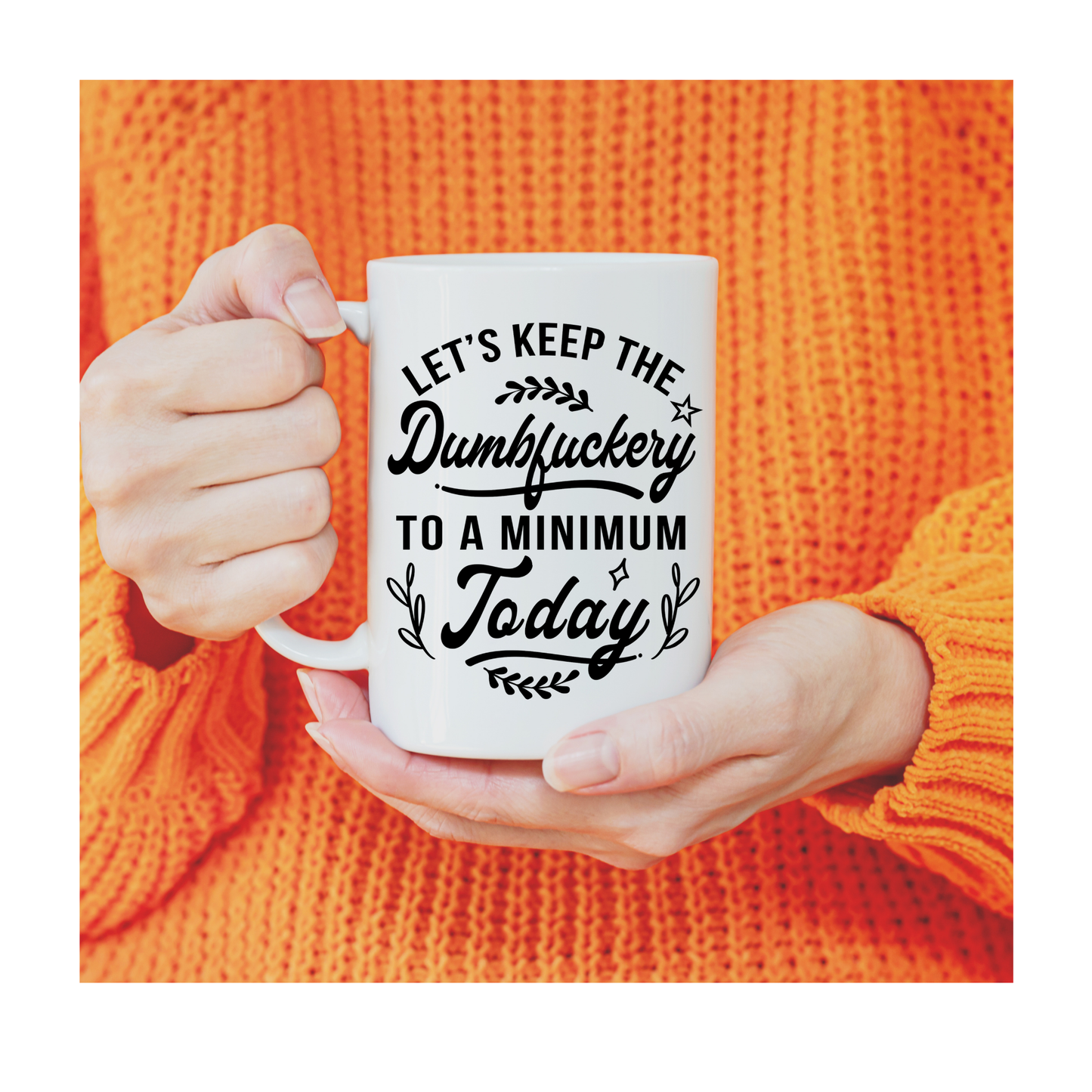 Let's keep the dumbfuckery to a minimum today 15 oz Mug
