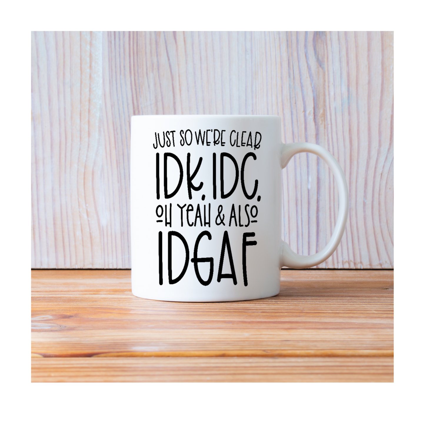 Just so we're clear IDK, IDC, of yeah & also IDGAF 15 oz Mug