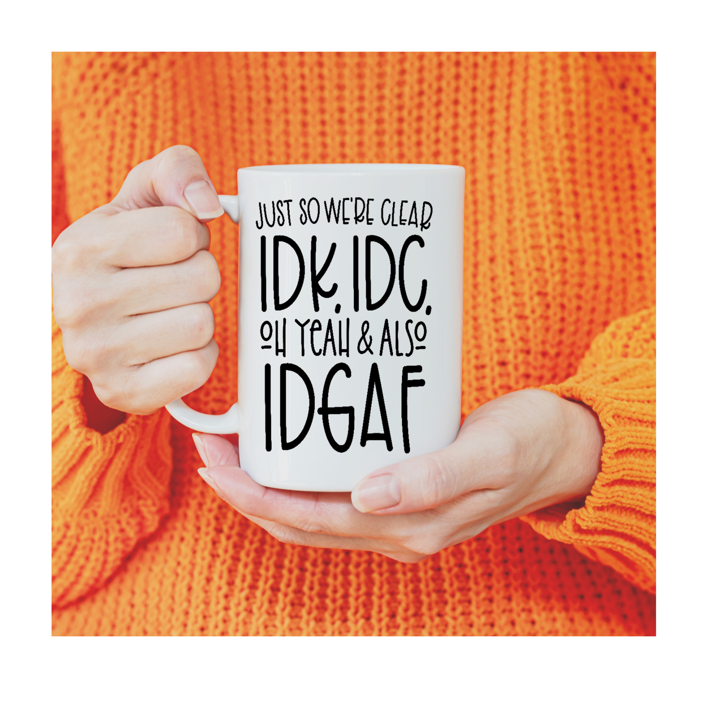 Just so we're clear IDK, IDC, of yeah & also IDGAF 15 oz Mug