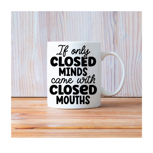 If Only Closed Minds Came With Closed Mouths Mug