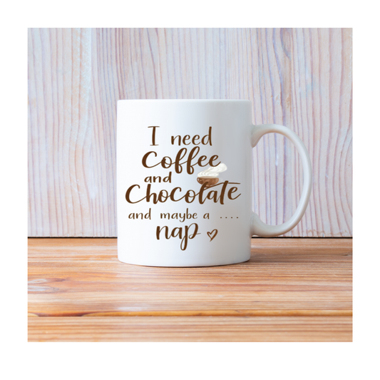 Funny Mug - I Need Coffee and Chocolate and Maybe a Nap