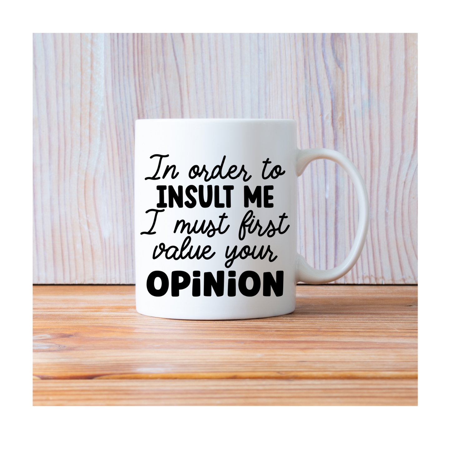In Order to Insult Me, I Must First Value Your Opinion Mug